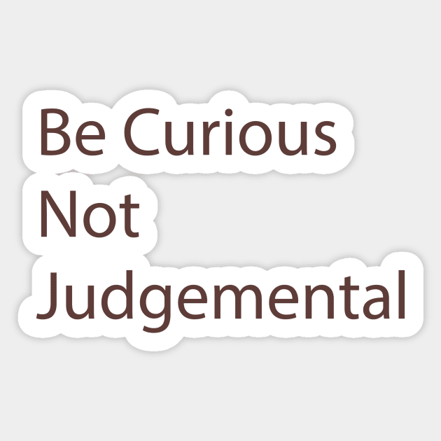 Be Curious Not Judgemental Sticker by tommysphotos